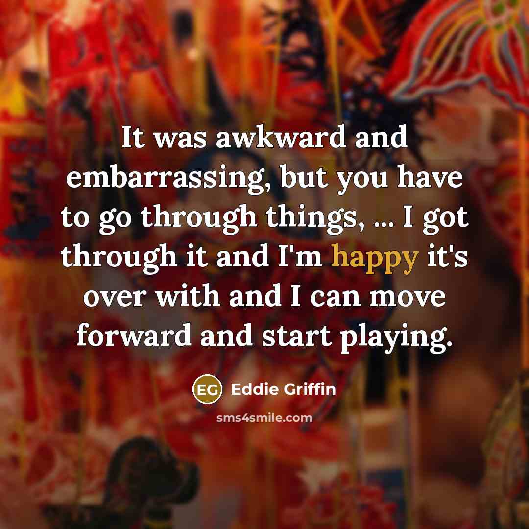“It was awkward and embarrassing, but you have to go…” quote by Eddie Griffin