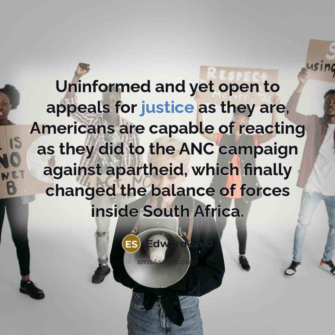 “Uninformed and yet open to appeals for justice as they…” quote by Edward Said