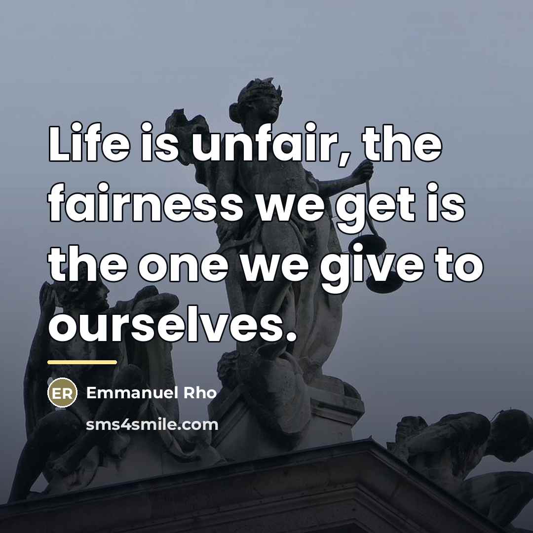 “Life is unfair, the fairness we get is the one…” quote by Emmanuel Rho