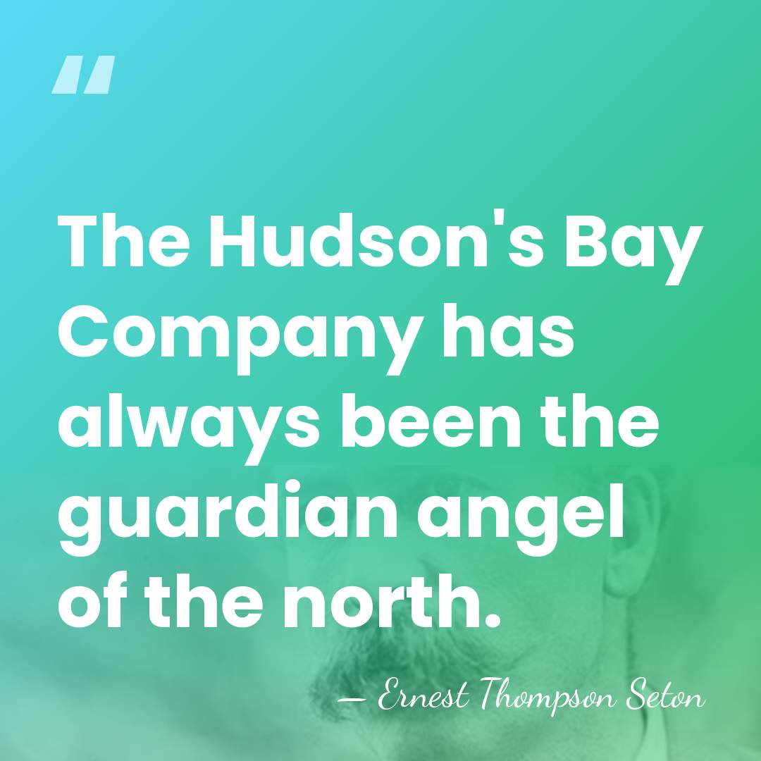 The Hudson's Bay Company has always been the guardian angel of the&hellip; - Ernest Thompson Seton