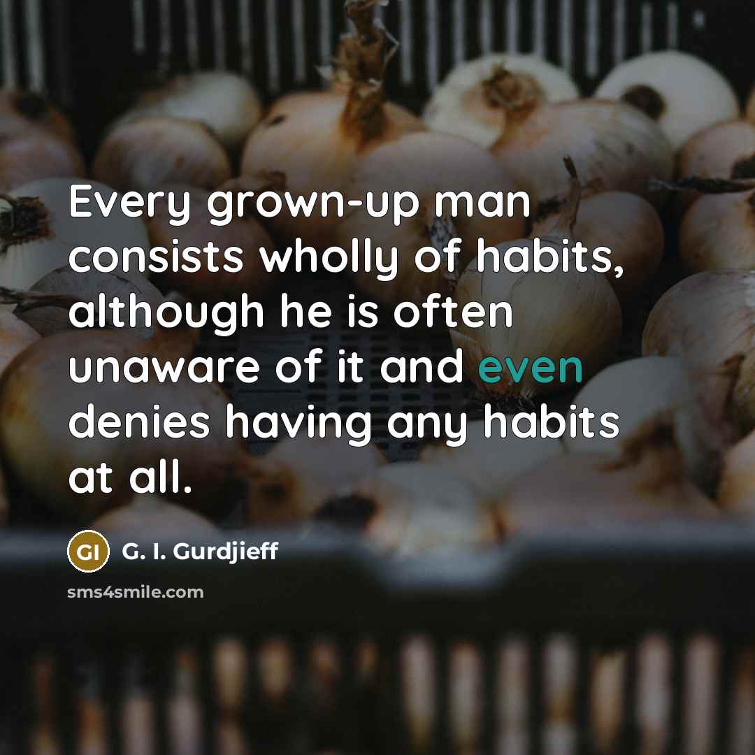 “Every grown-up man consists wholly of habits, although he is…” quote by G. I. Gurdjieff