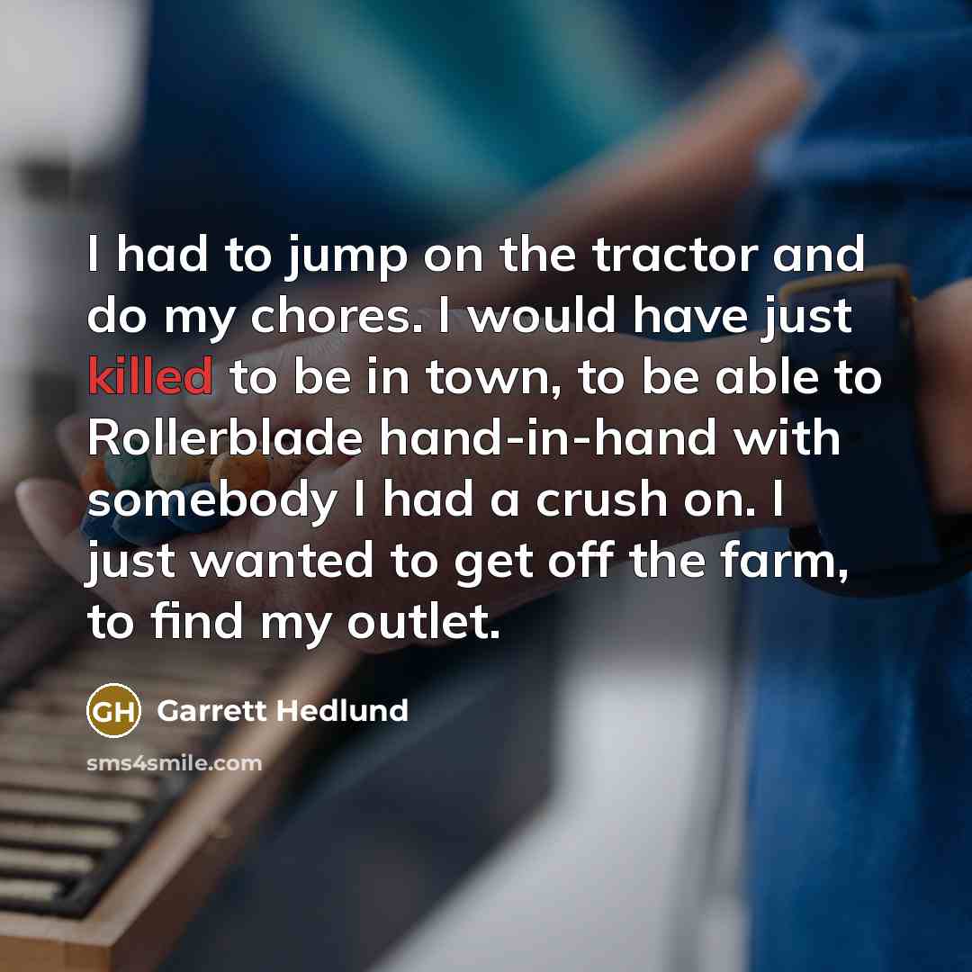 “I had to jump on the tractor and do my…” quote by Garrett Hedlund