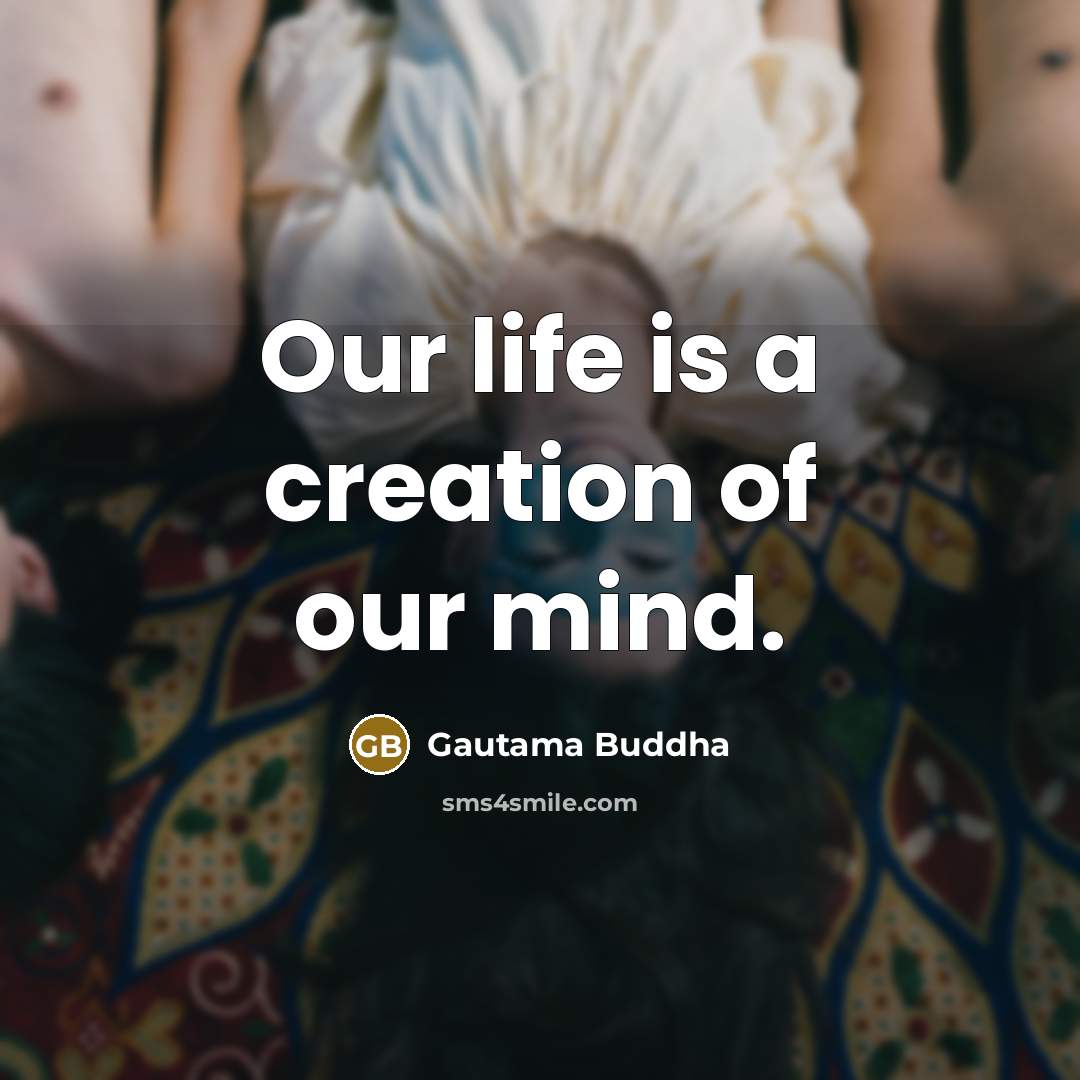 “Our life is a creation of our mind.…” quote by Gautama Buddha