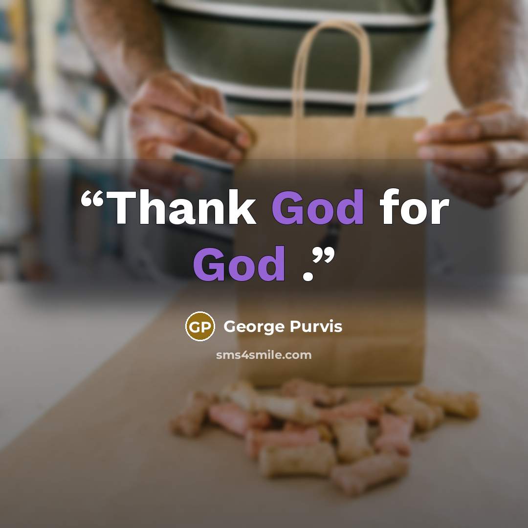 “Thank God for God .” quote by George Purvis