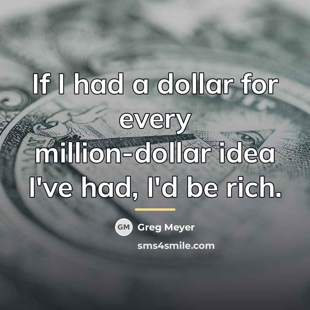 “If I had a dollar for every million-dollar idea I've…” quote by Greg Meyer