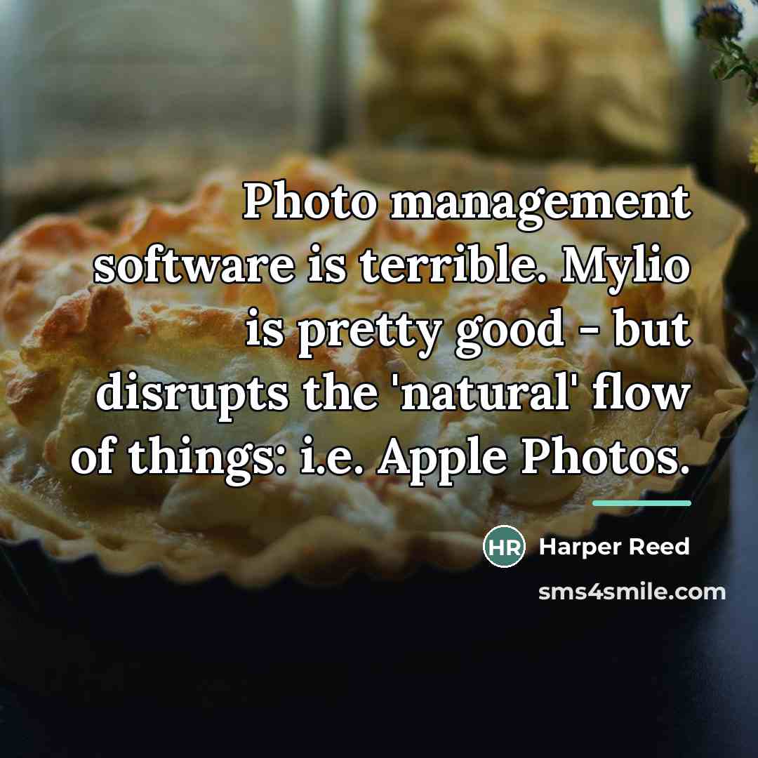 “Photo management software is terrible. Mylio is pretty good -…” quote by Harper Reed
