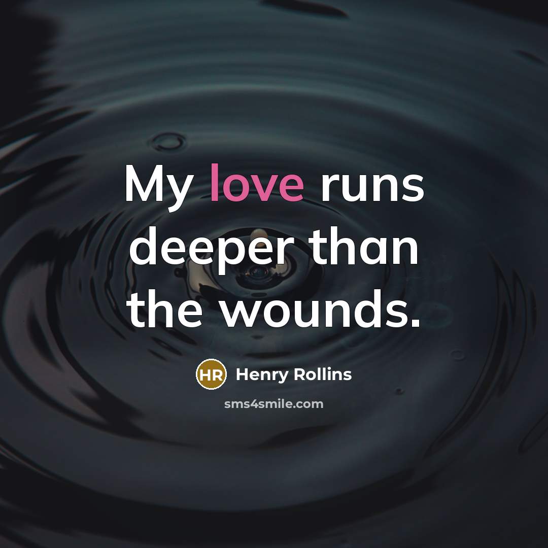 “My love runs deeper than the wounds.…” quote by Henry Rollins