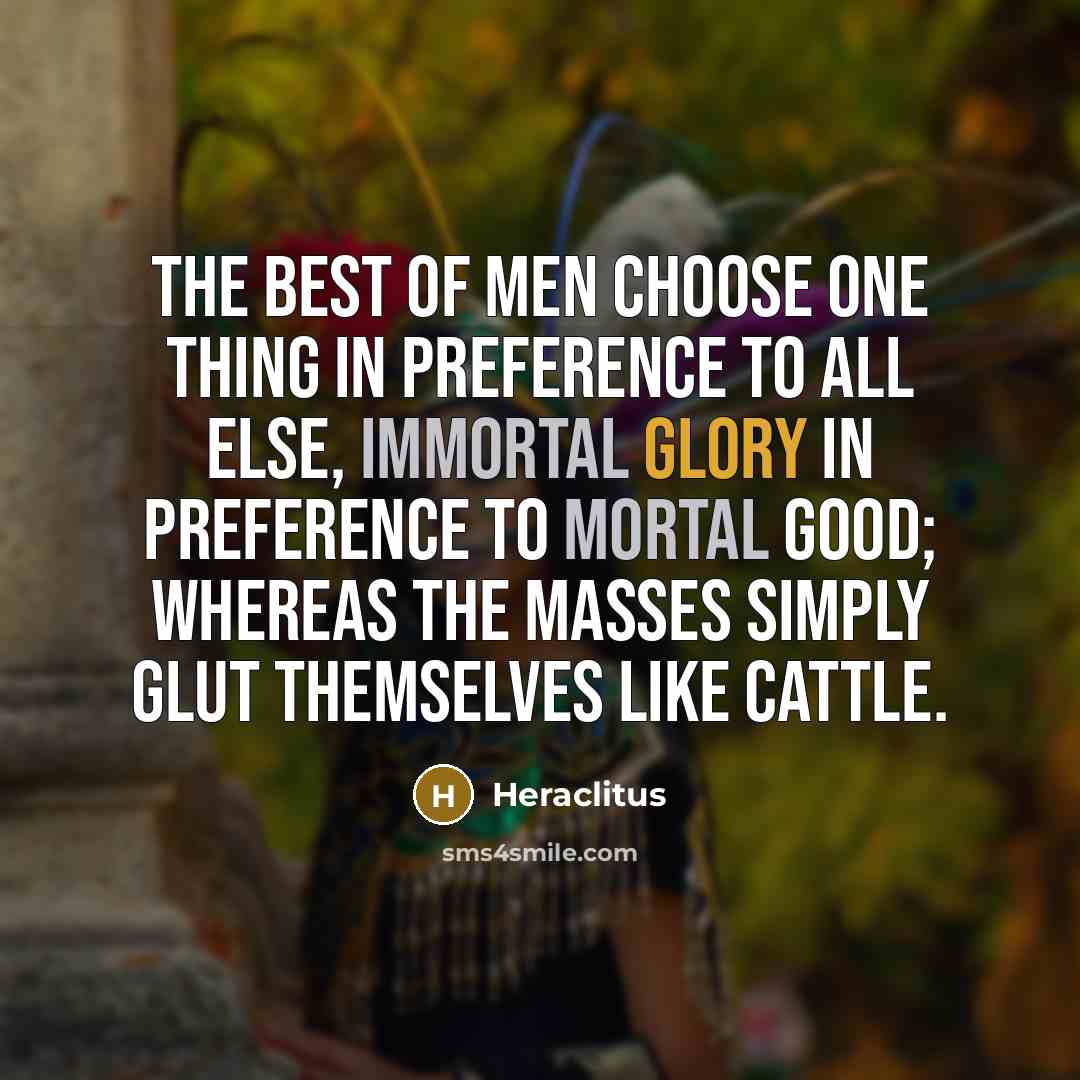 “The best of men choose one thing in preference to…” quote by Heraclitus