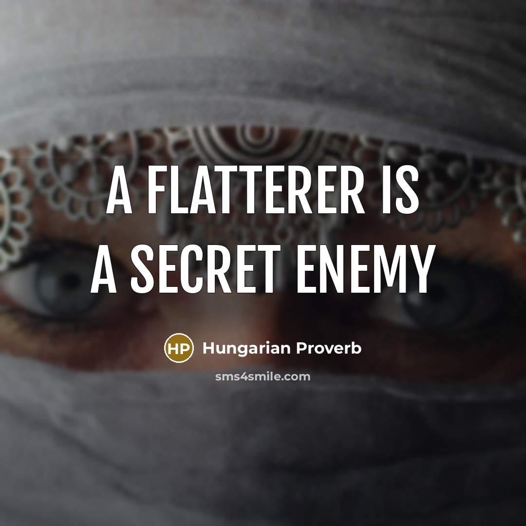 “A flatterer is a secret enemy…” quote by Hungarian Proverb