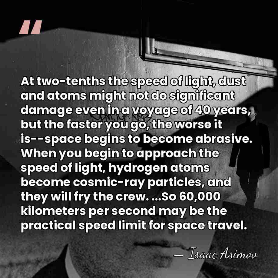 At two-tenths the speed of light, dust and atoms might not do&hellip; - Isaac Asimov