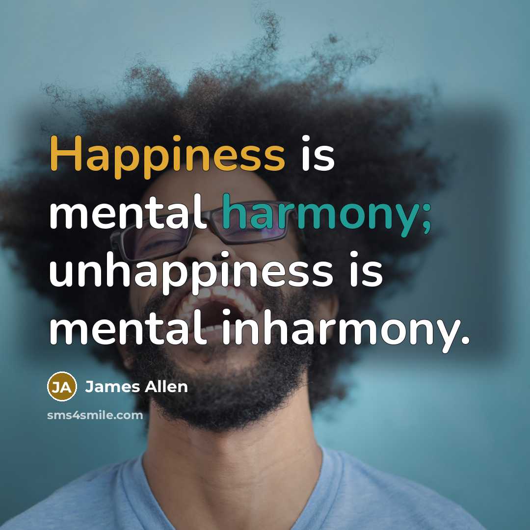 “Happiness is mental harmony; unhappiness is mental inharmony.…” quote by James Allen