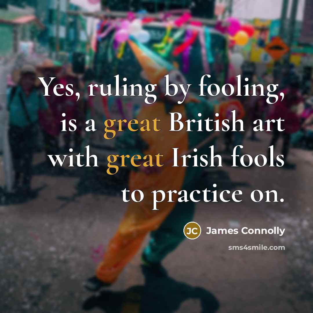 “Yes, ruling by fooling, is a great British art with…” quote by James Connolly
