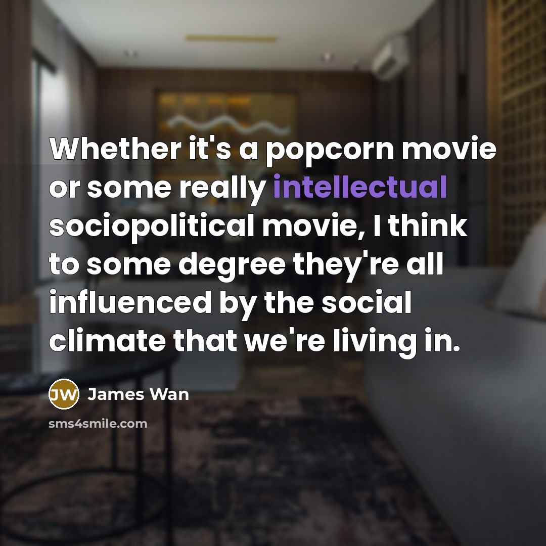 “Whether it's a popcorn movie or some really intellectual sociopolitical…” quote by James Wan