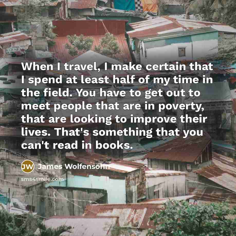 “When I travel, I make certain that I spend at…” quote by James Wolfensohn