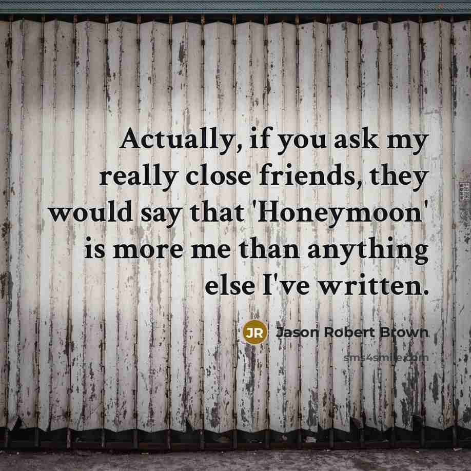 “Actually, if you ask my really close friends, they would…” quote by Jason Robert Brown