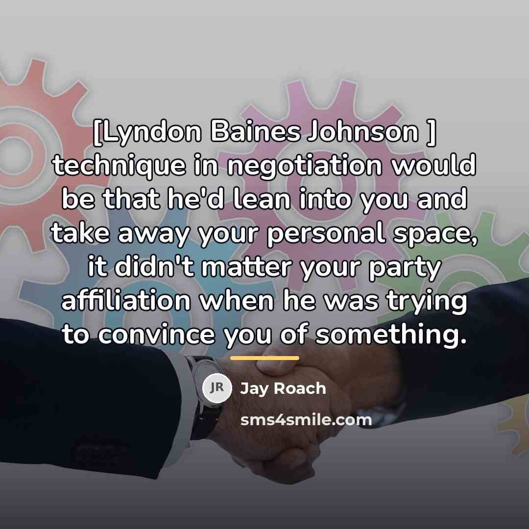 “[Lyndon Baines Johnson ] technique in negotiation would be that…” quote by Jay Roach