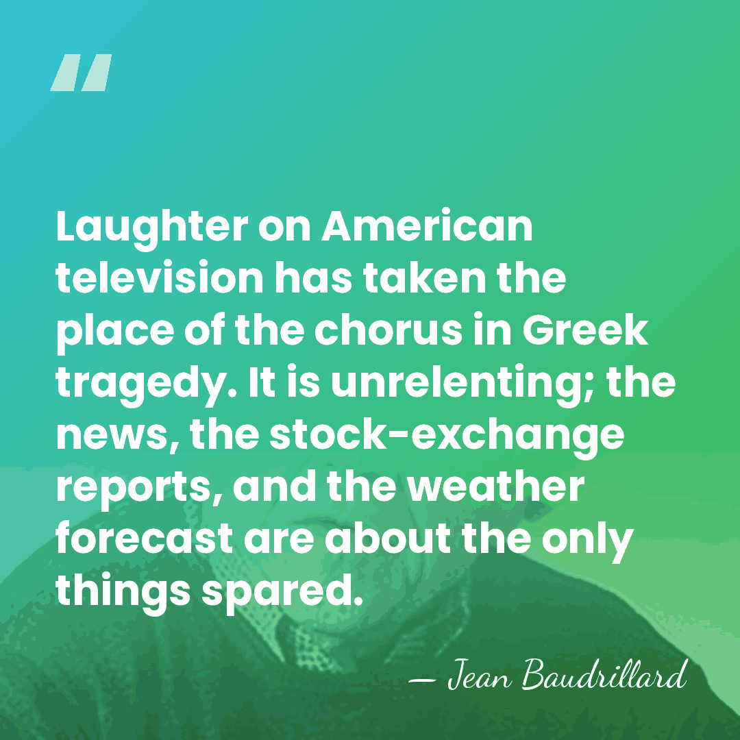 Laughter on American television has taken the place of the chorus in&hellip; - Jean Baudrillard