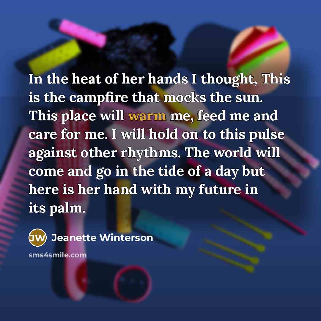 “In the heat of her hands I thought, This is…” quote by Jeanette Winterson