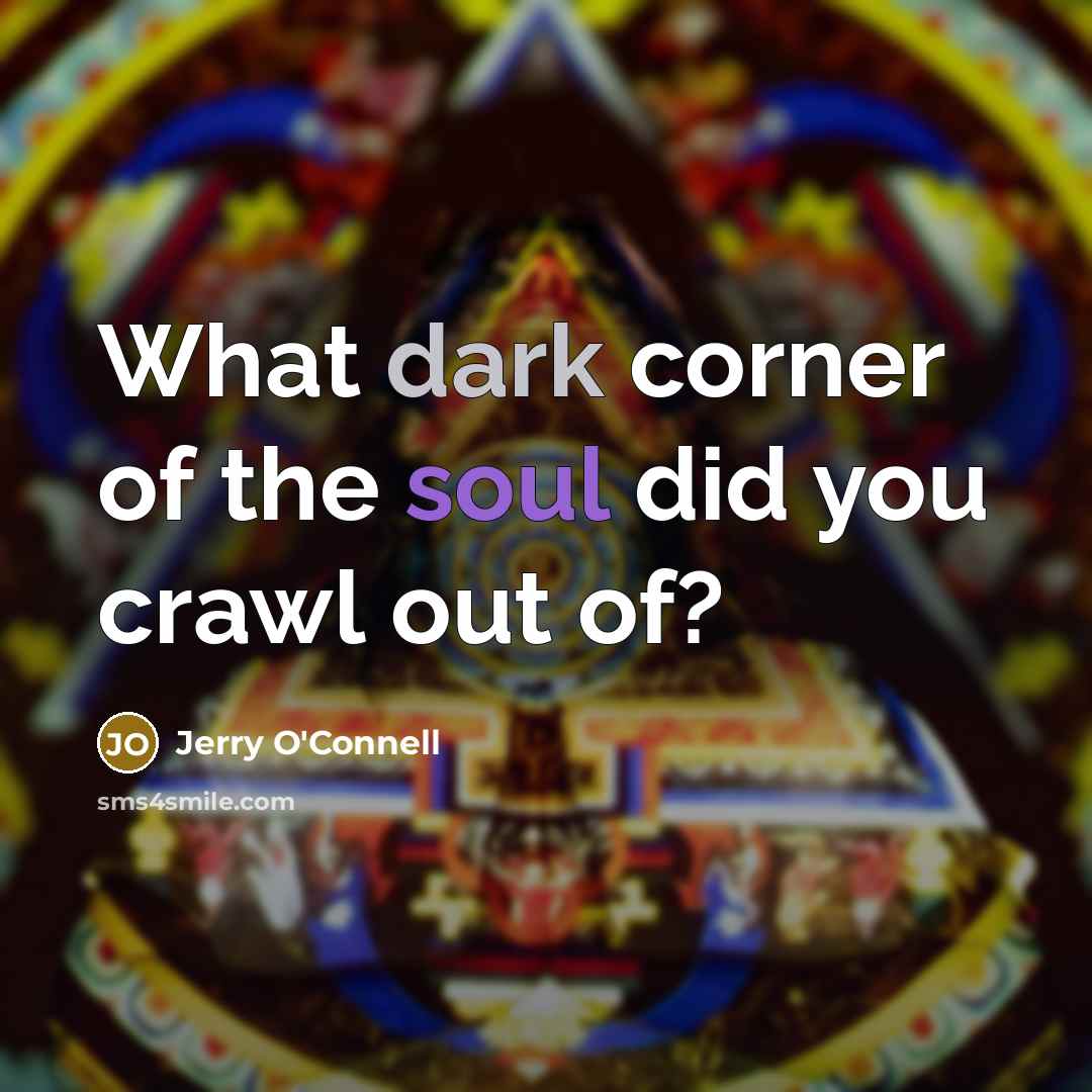 “What dark corner of the soul did you crawl out…” quote by Jerry O'Connell