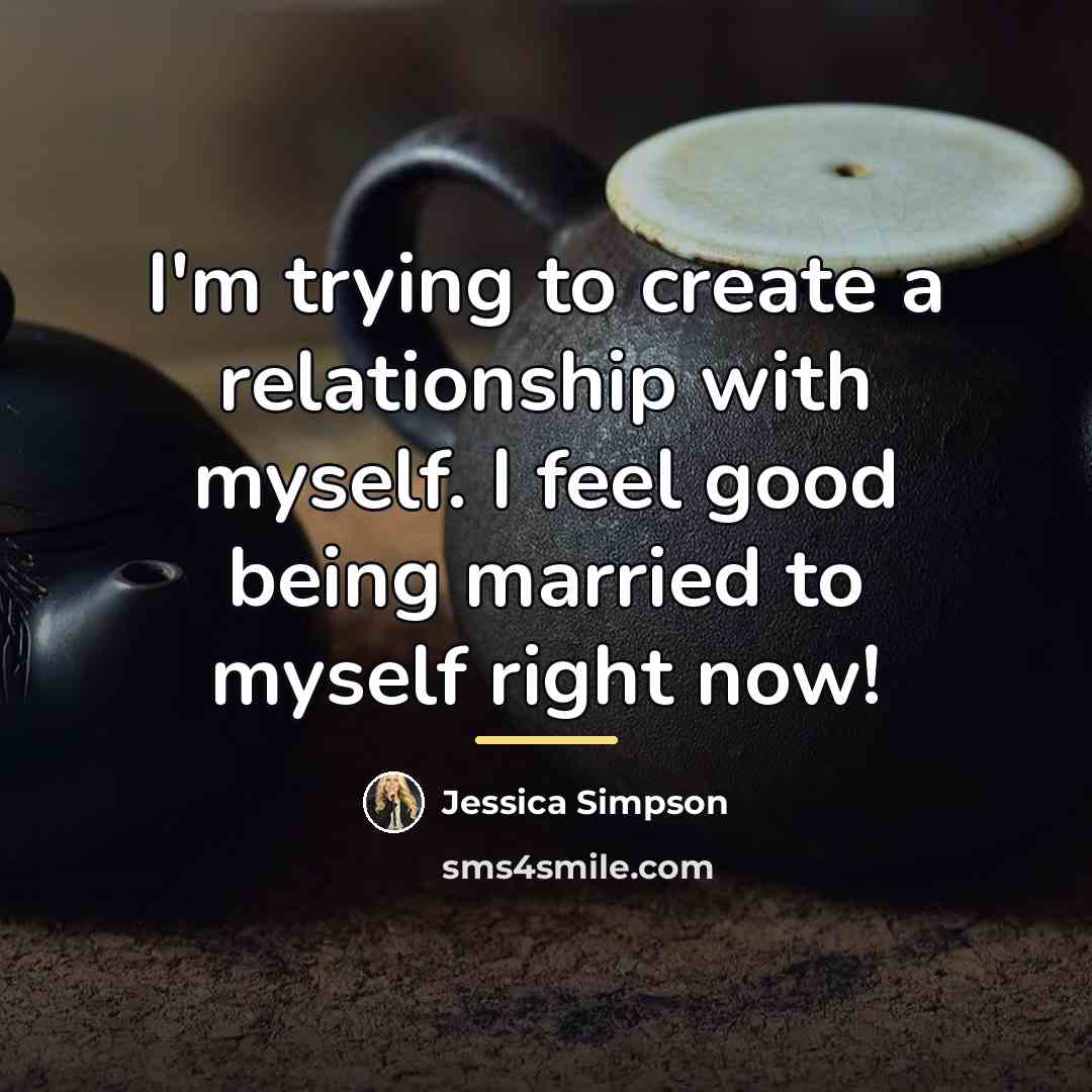 “I'm trying to create a relationship with myself. I feel…” quote by Jessica Simpson