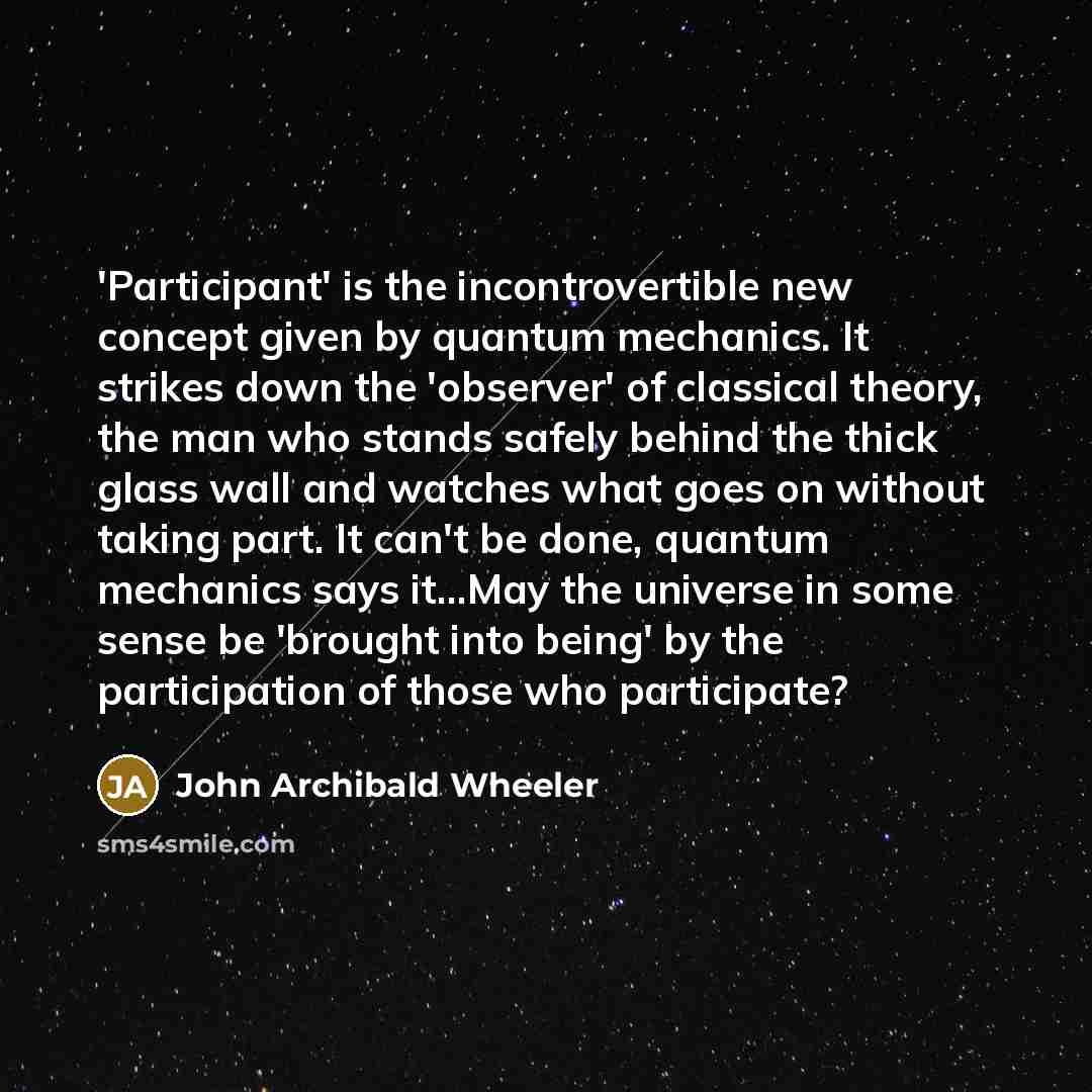 “'Participant' is the incontrovertible new concept given by quantum mechanics.…” quote by John Archibald Wheeler