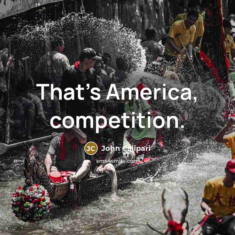 “That's America, competition.…” quote by John Calipari