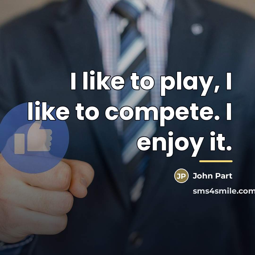 “I like to play, I like to compete. I enjoy…” quote by John Part