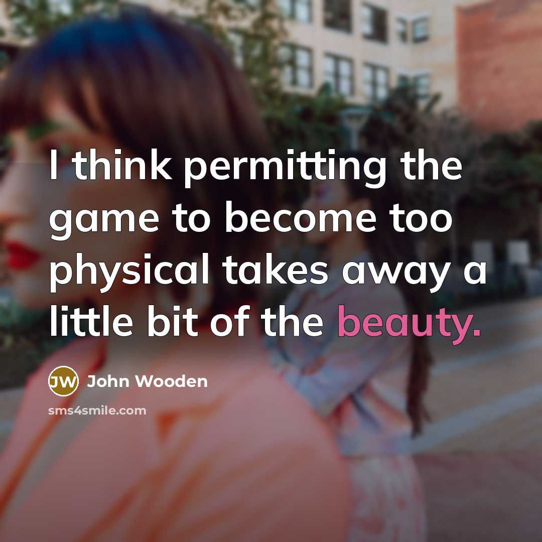 “I think permitting the game to become too physical takes…” quote by John Wooden