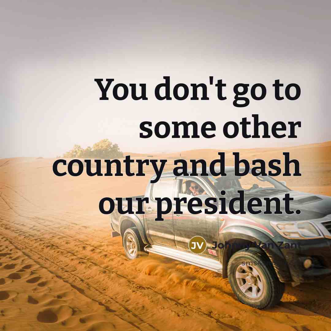 “You don't go to some other country and bash our…” quote by Johnny Van Zant