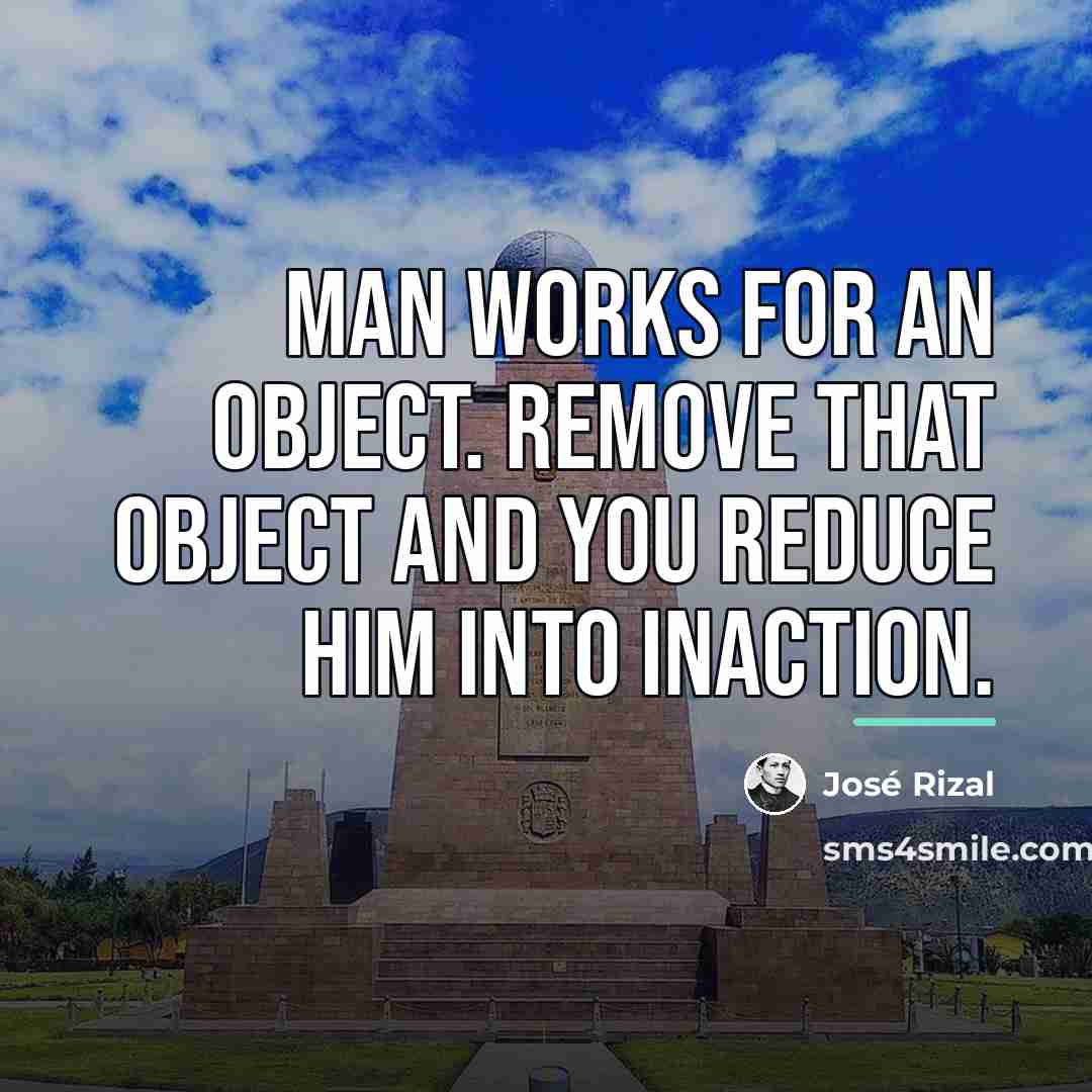“Man works for an object. Remove that object and you…” quote by Jose Rizal