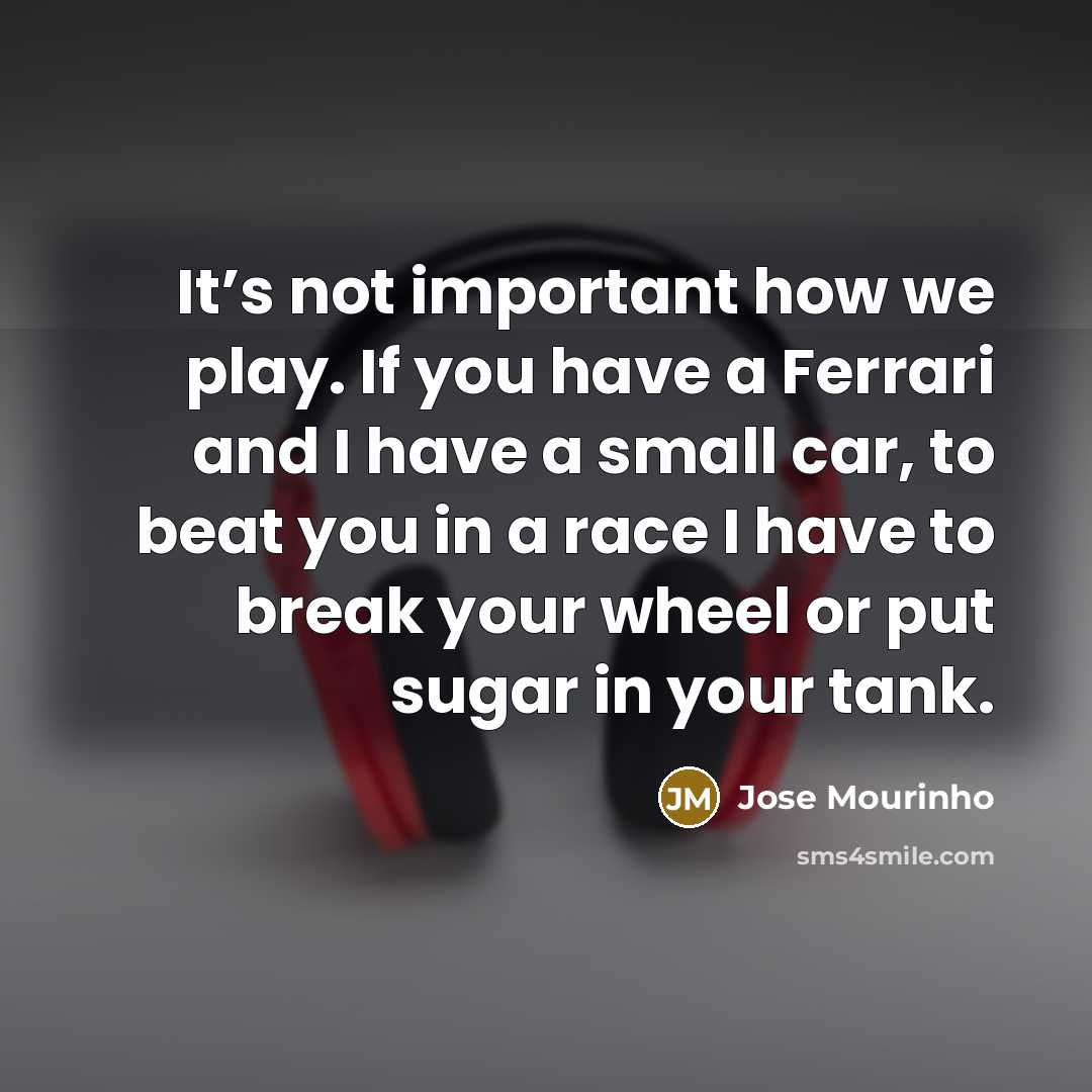 “It’s not important how we play. If you have a…” quote by Jose Mourinho