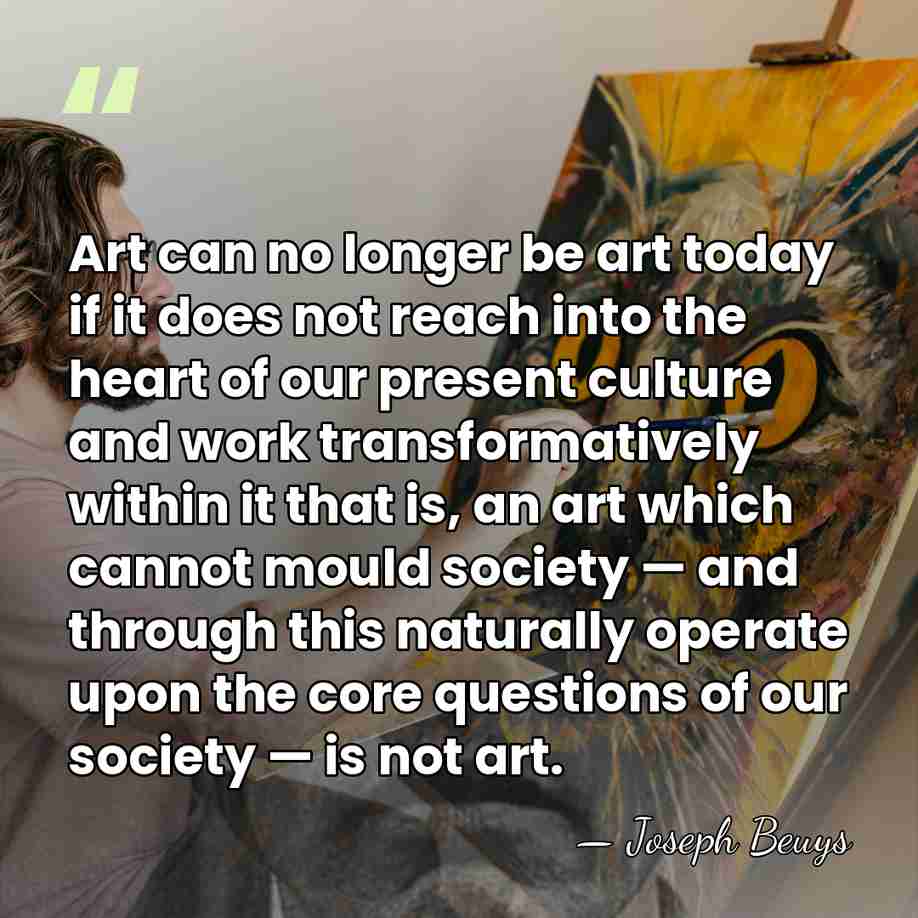 Art can no longer be art today if it does not reach&hellip; - Joseph Beuys