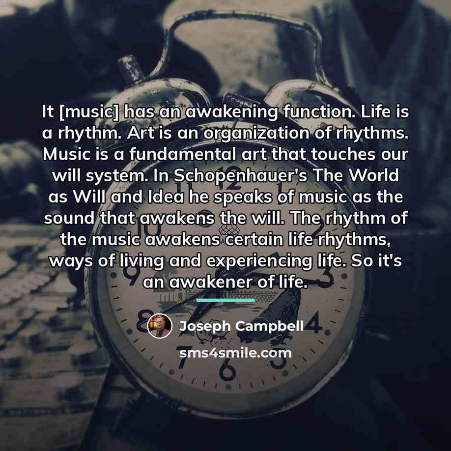 “It [music] has an awakening function. Life is a rhythm.…” quote by Joseph Campbell