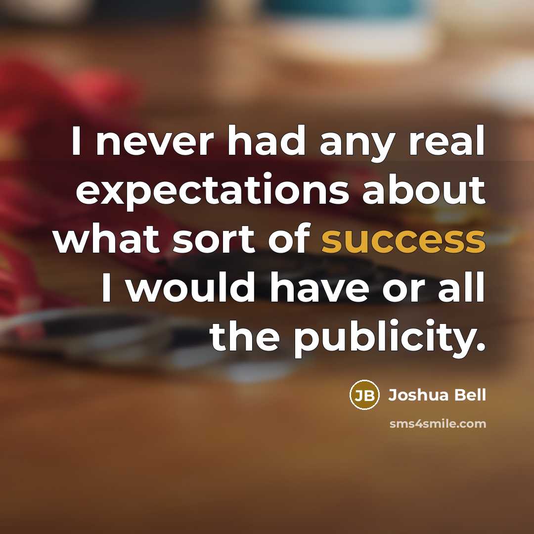 “I never had any real expectations about what sort of…” quote by Joshua Bell