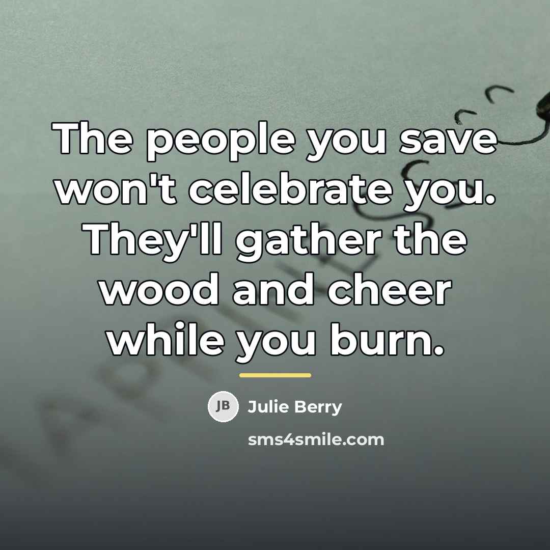 “The people you save won't celebrate you. They'll gather the…” quote by Julie Berry