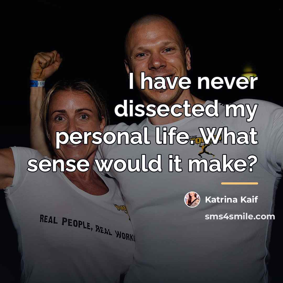“I have never dissected my personal life. What sense would…” quote by Katrina Kaif