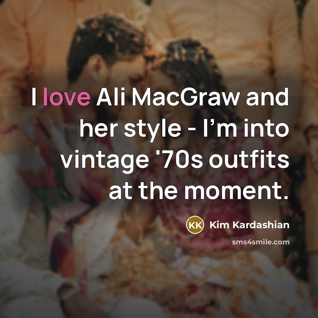 “I love Ali MacGraw and her style - I'm into…” quote by Kim Kardashian