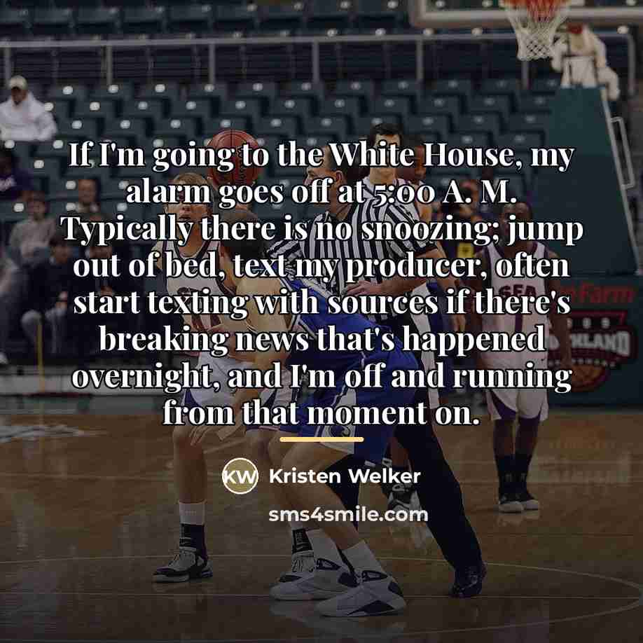 “If I'm going to the White House, my alarm goes…” quote by Kristen Welker