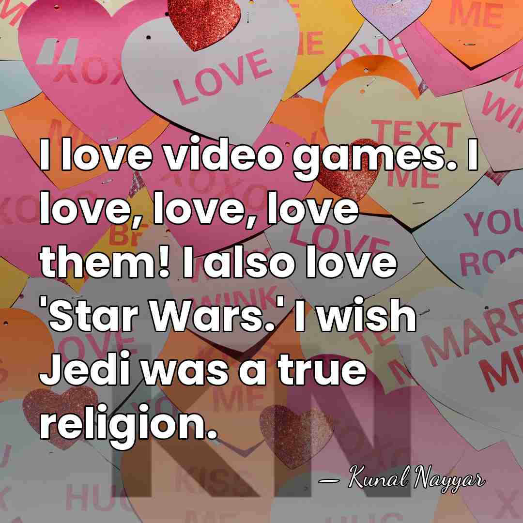 I love video games. I love, love, love them! I also love&hellip; - Kunal Nayyar
