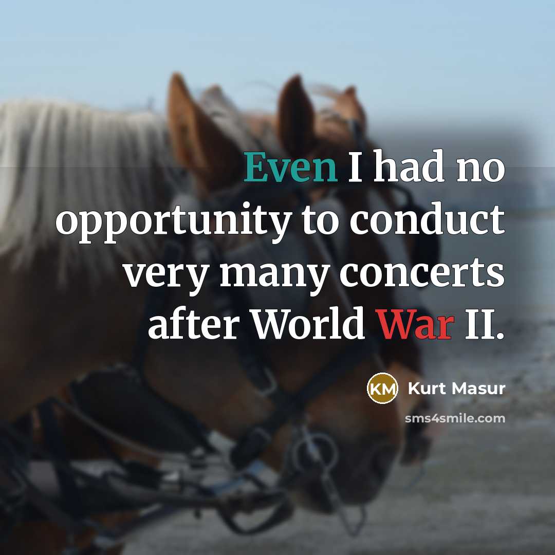 “Even I had no opportunity to conduct very many concerts…” quote by Kurt Masur