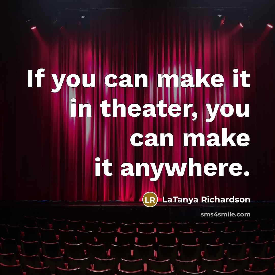 “If you can make it in theater, you can make…” quote by LaTanya Richardson