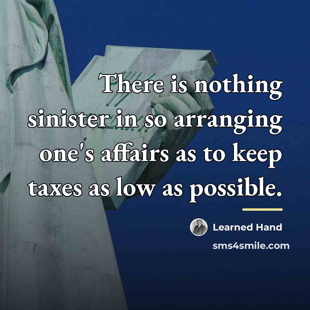 “There is nothing sinister in so arranging one's affairs as…” quote by Learned Hand