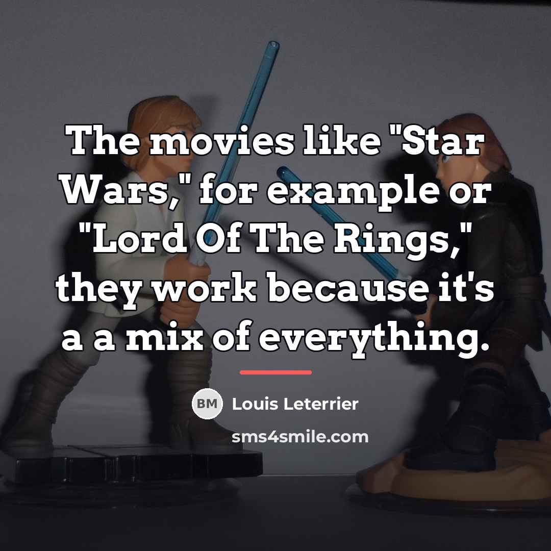 “The movies like "Star Wars," for example or "Lord Of…” quote by Louis Leterrier