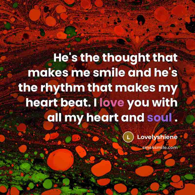 “He's the thought that makes me smile and he's the rhythm that makes my heart beat. I love you with all my heart and soul .” quote by Lovelyshiene