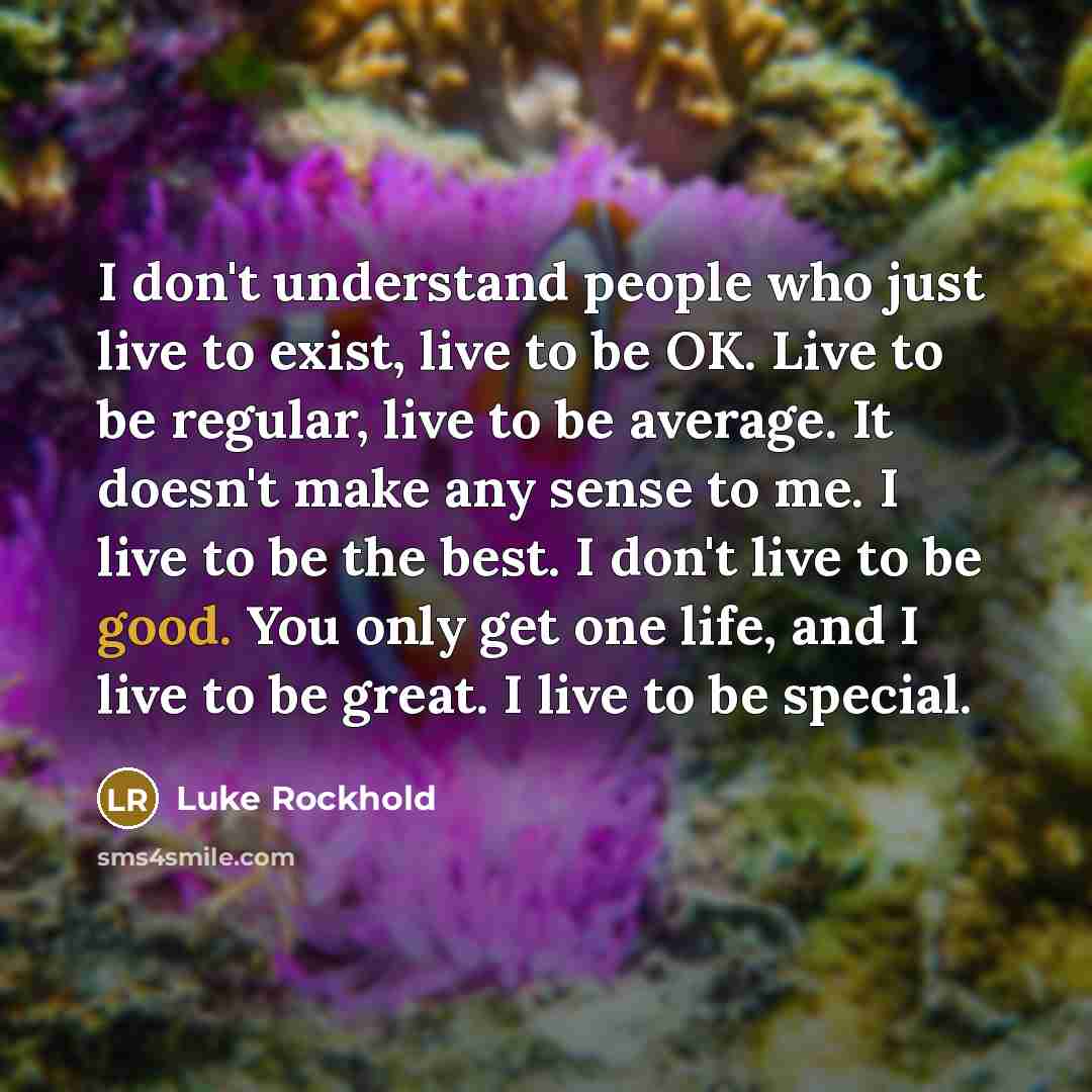 “I don't understand people who just live to exist, live…” quote by Luke Rockhold