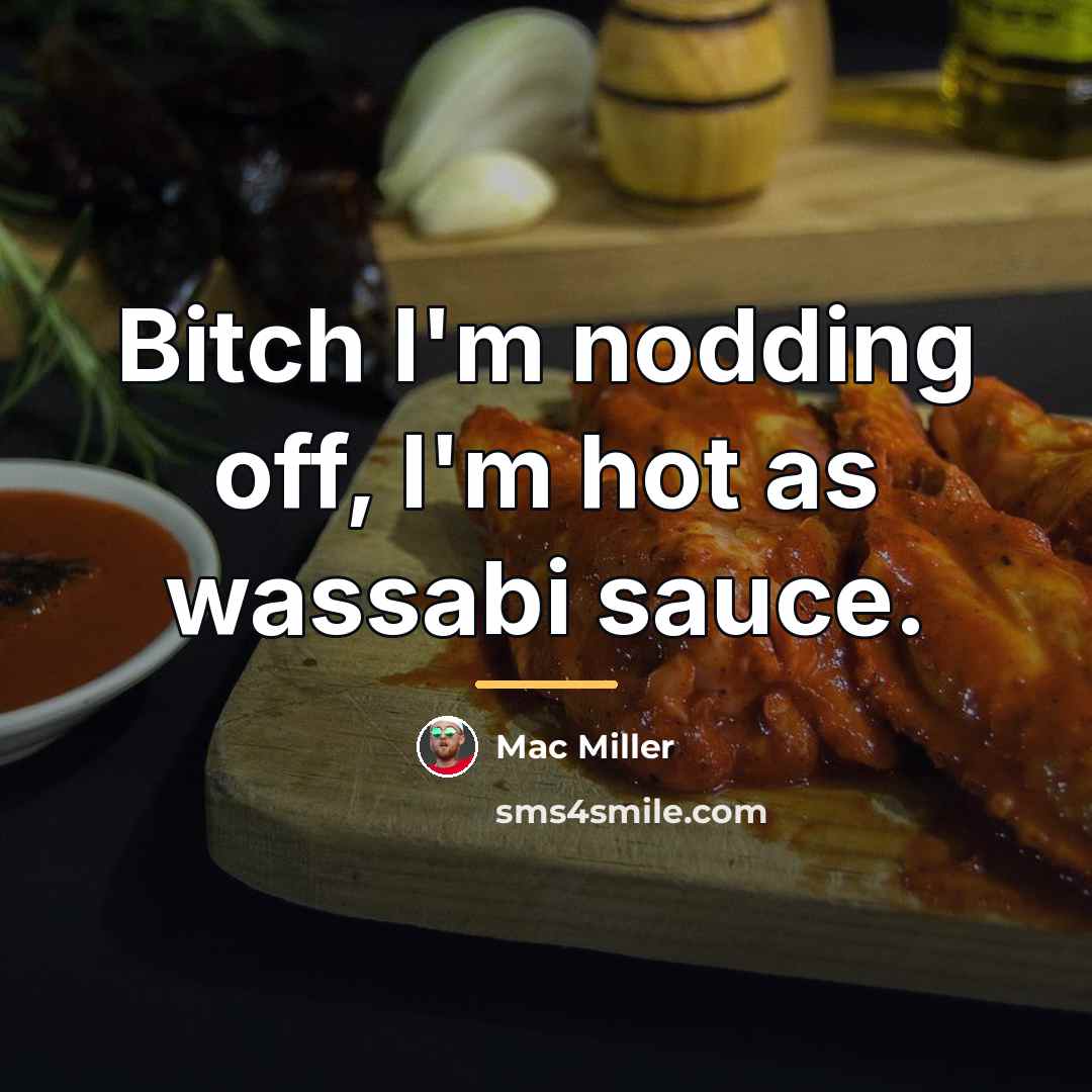 “Bitch I'm nodding off, I'm hot as wassabi sauce.…” quote by Mac Miller
