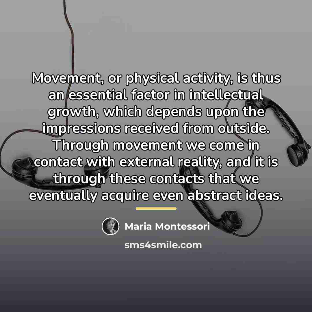 “Movement, or physical activity, is thus an essential factor in…” quote by Maria Montessori