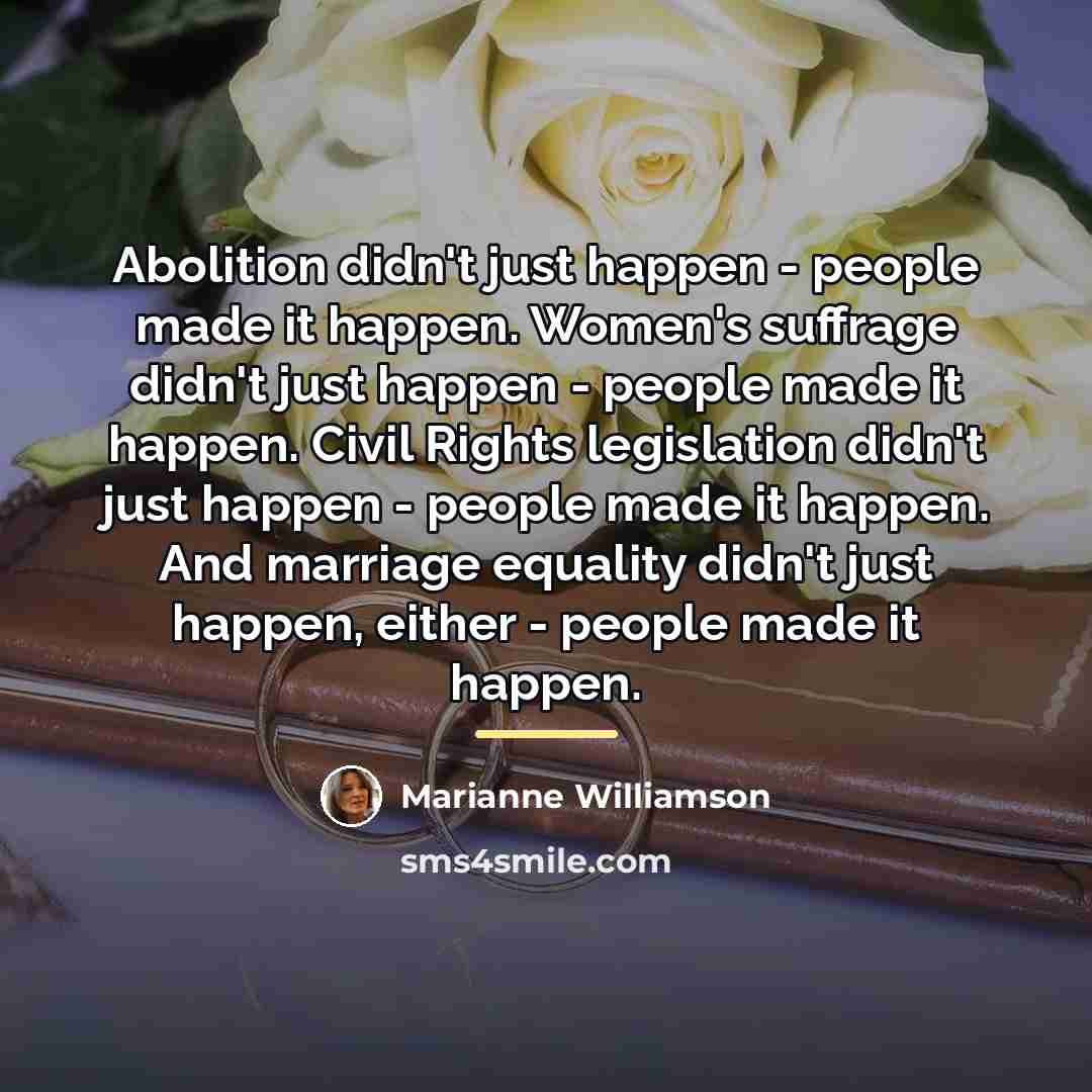 “Abolition didn't just happen - people made it happen. Women's…” quote by Marianne Williamson
