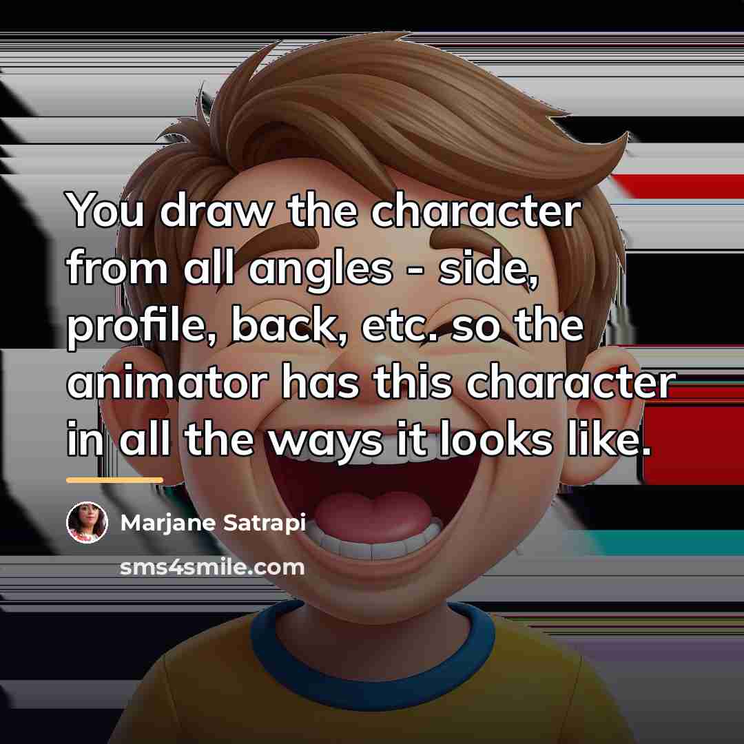 “You draw the character from all angles - side, profile,…” quote by Marjane Satrapi