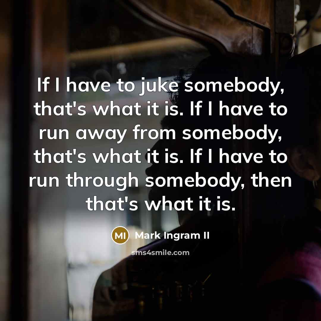 “If I have to juke somebody, that's what it is.…” quote by Mark Ingram II